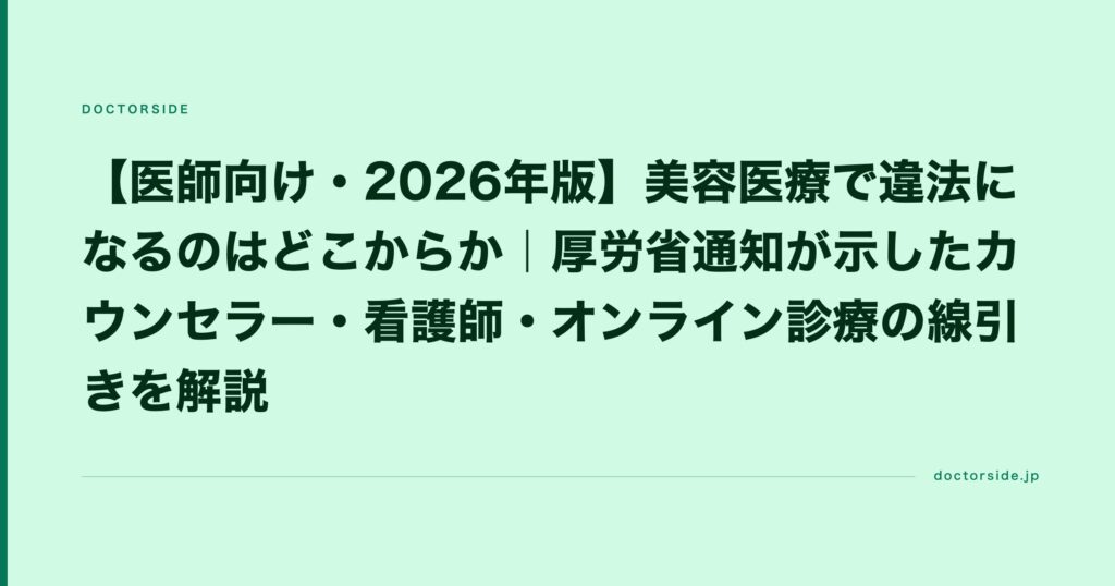 【医師向け・2026年版】美容医療で違法になるのはどこからか｜厚労省通知が示したカウンセラー・看護師・オンライン診療の線引きを解説